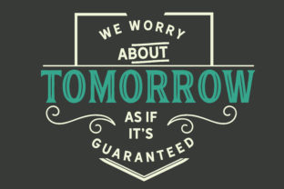 Download We Worry About Tomorrow As if It’s Guaranteed - Premium Resources